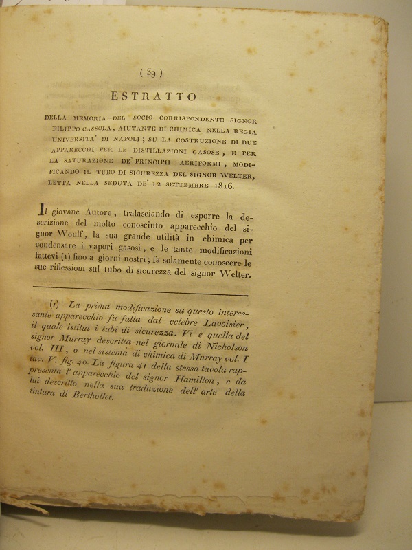 Estratto della Memoria del socio corrispondente signor Filippo Cassola aiutante di chimica nella Regia università di Napoli su la costruzione di due apparecchi per le distillazioni gasose e per la saturazione de' principii aeriformi modificando il tubo di sicurezza del signor Welter letta nella seduta de' 12 settembre 1816